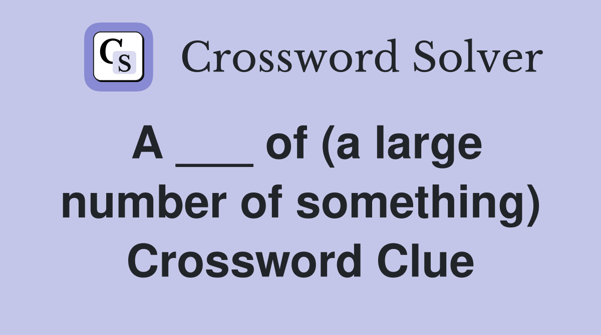 A ___ of (a large number of something) Crossword Clue Answers